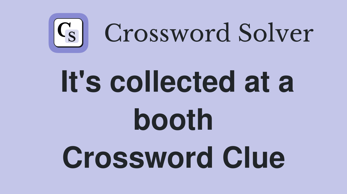 It's collected at a booth Crossword Clue Answers Crossword Solver